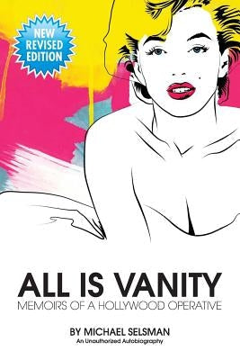 All Is Vanity: Memoirs of a Hollywood Operative by Selsman, Michael