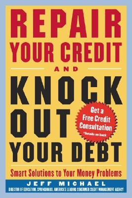 Repair Your Credit and Knock Out Your Debt by Michael, Jeff