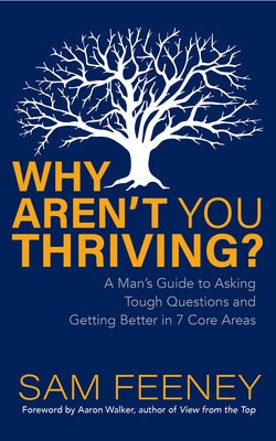 Why Aren't You Thriving?: A Man's Guide to Asking Tough Questions and Getting Better in 7 Core Areas by Feeney, Sam
