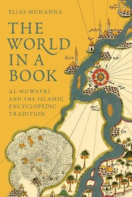 The World in a Book: Al-Nuwayri and the Islamic Encyclopedic Tradition by Muhanna, Elias - IN Corrections Bookstore