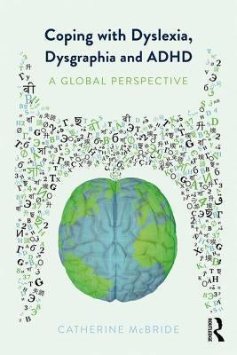Coping with Dyslexia, Dysgraphia and ADHD: A Global Perspective by McBride, Catherine