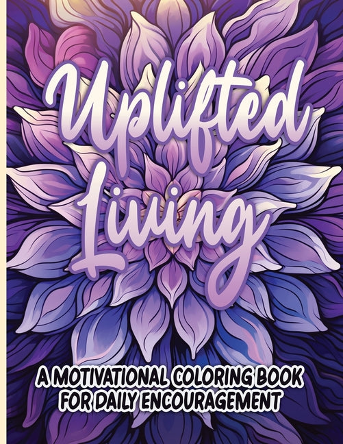Uplifted Living: A Motivational Coloring Book for Daily Encouragement Activity Book Sureshot Books Publishing LLC