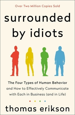 Surrounded by Idiots: The Four Types of Human Behavior and How to Effectively Communicate with Each in Business (and in Life) by Erikson, Thomas - IN Corrections Bookstore