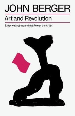 Art and Revolution: Ernst Neizvestny and the Role of the Artist by Berger, John