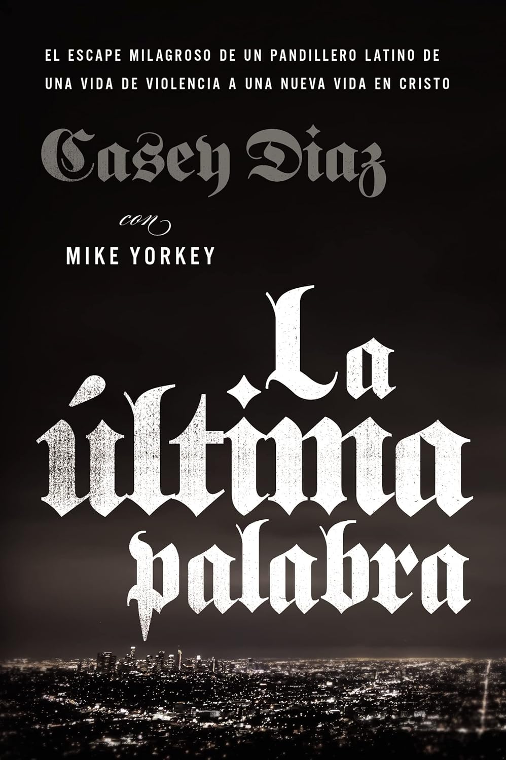 La última palabra: La salida milagrosa de un pandillero latino de una vida de violencia a una nueva vida en Cristo (Spanish Edition)
