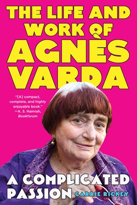 A Complicated Passion: The Life and Work of Agnès Varda by Rickey, Carrie