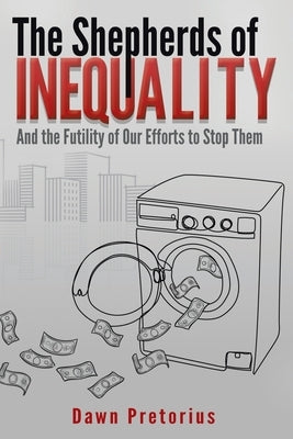 The Shepherds of Inequality: And the Futility of Our Efforts to Stop Them by Pretorius, Dawn