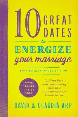 10 Great Dates to Energize Your Marriage: Updated and Expanded Edition by Arp, David And Claudia
