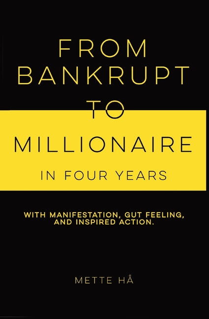 From Bankrupt to Millionaire in Four Years: with manifestation, gut feeling and inspired action - IN Corrections Bookstore