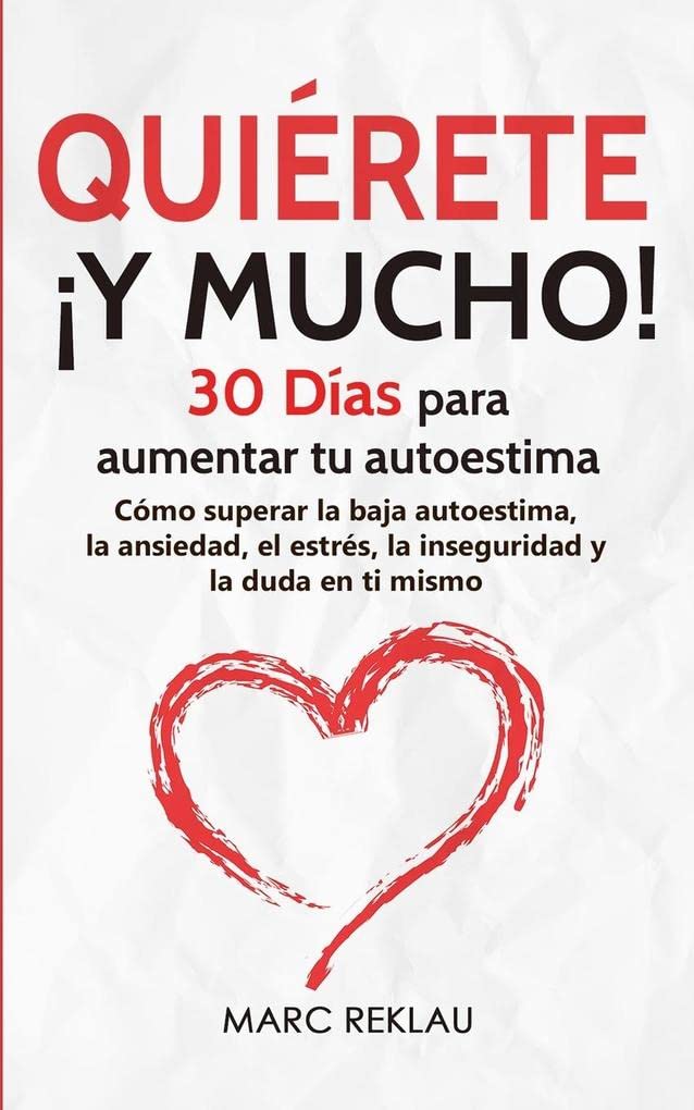 Quiérete ¡Y MUCHO!: 30 Días para aumentar tu autoestima. Cómo superar la baja autoestima, la ansiedad, el estrés, la inseguridad y la duda en ti mismo (Hábitos Que Cambiarán Tu Vida) (Spanish Edition)