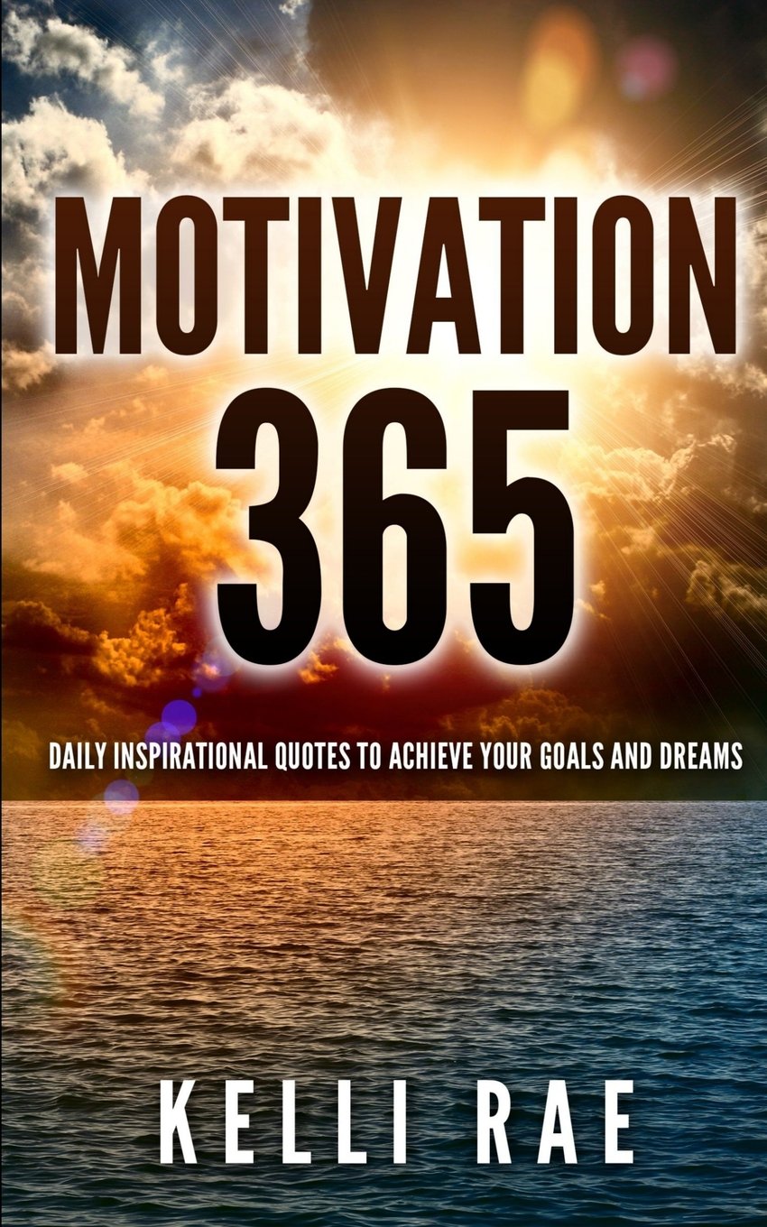 Motivation 365: Daily Inspirational Quotes to Achieve Your Goals and Dreams