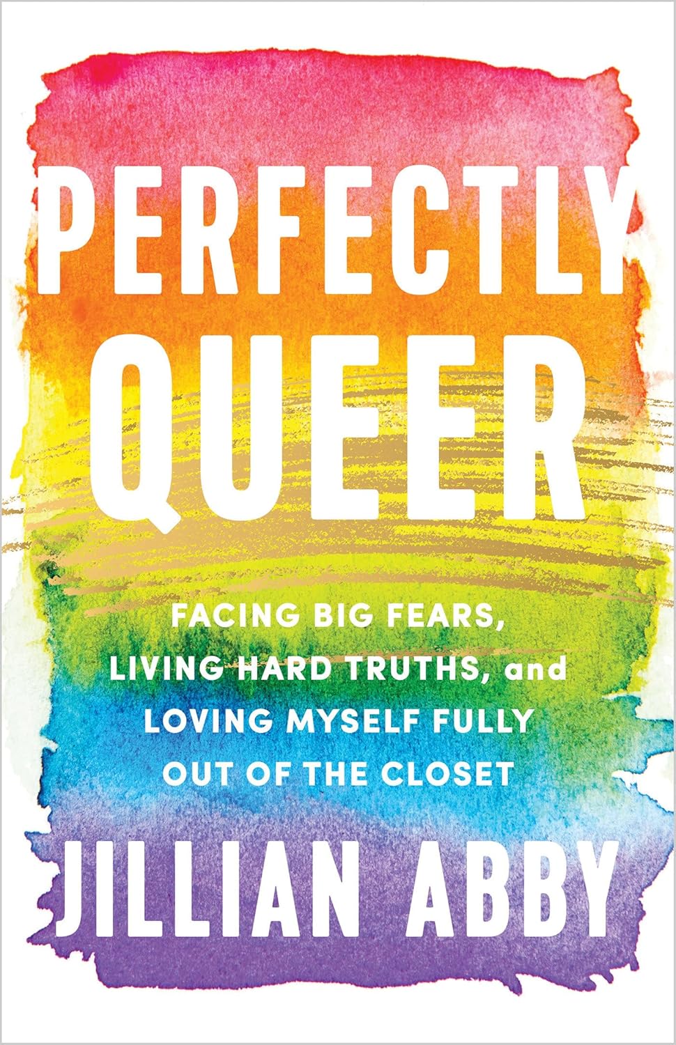 Perfectly Queer: Facing Big Fears, Living Hard Truths, and Loving Myself Fully Out of the Closet