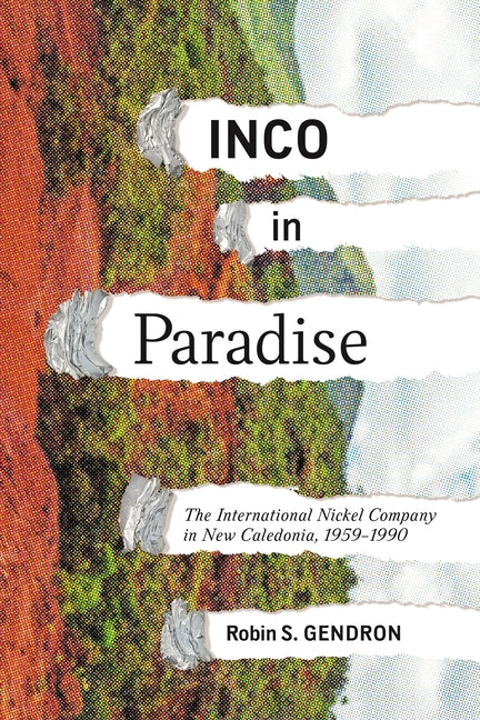 Inco in Paradise: The International Nickel Company in New Caledonia, 1959-1990 by Gendron, Robin
