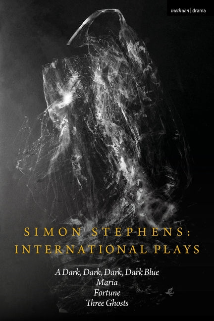 Simon Stephens International Plays: A Dark, Dark, Dark, Dark Blue; Maria; Fortune; Three Ghosts by Stephens, Simon