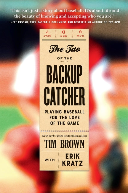 The Tao of the Backup Catcher: Playing Baseball for the Love of the Game by Brown, Tim