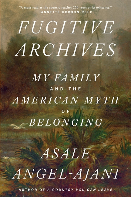 Fugitive Archives: My Family and the American Myth of Belonging by Angel-Ajani, Asale