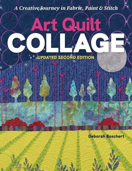 Art Quilt Collage: A Creative Journey in Fabric, Paint & Stitch; Updated Second Edition by Boschert, Deborah