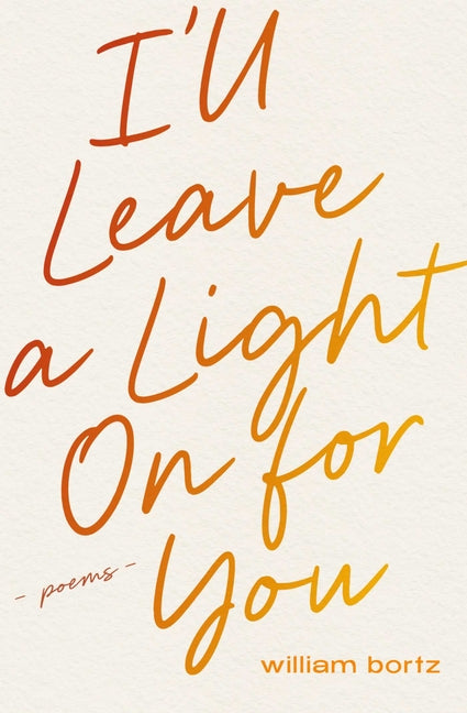 I'll Leave a Light on for You: Poems by Bortz, William