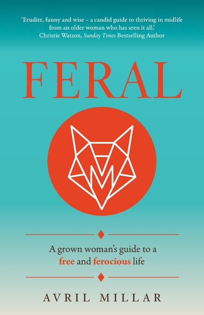 Feral: A Grown Woman's Guide to a Free and Ferocious Life by Millar, Avril