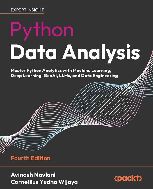 Python Data Analysis - Fourth Edition: Master Python Analytics with Machine Learning, Deep Learning, GenAI, LLMs, and Data Engineering by Navlani, Avinash