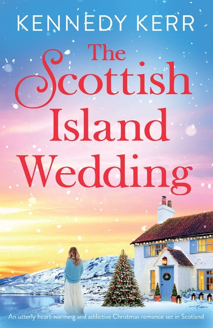 The Scottish Island Wedding: An utterly heart-warming and addictive Christmas romance set in Scotland by Kerr, Kennedy