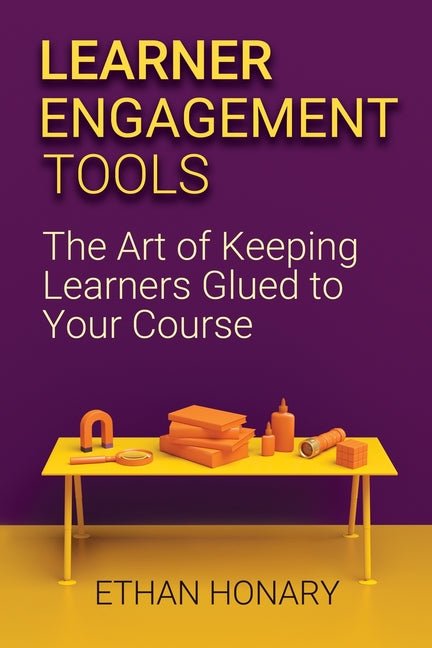 Learner Engagement Tools: The Art of Keeping Learners Glued to Your Course by Honary, Ethan
