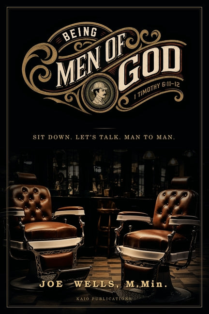Being Men of God: Sit Down. Let's Talk. Man to Man by Wells, Joe