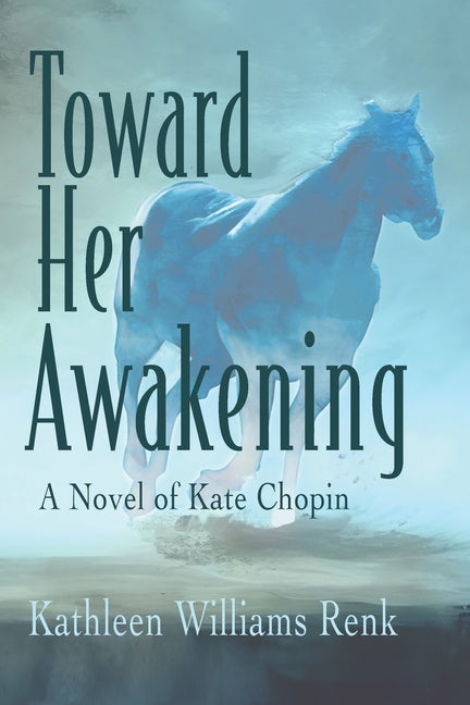 Toward Her Awakening: A Novel of Kate Chopin by Renk, Kathleen Williams