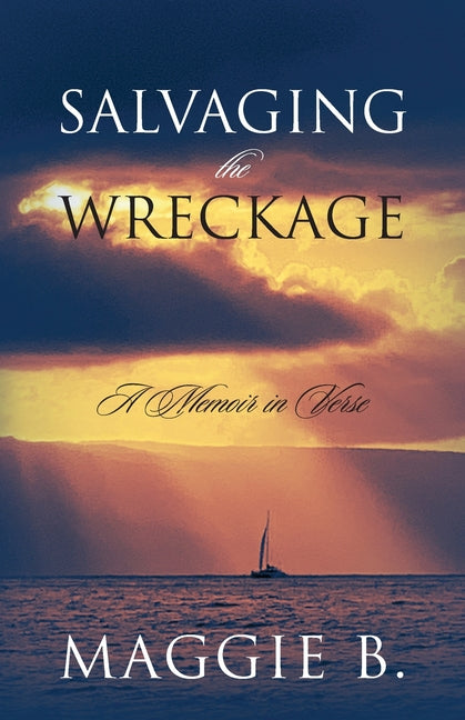 Salvaging the Wreckage: A Memoir in Verse by Maggie B