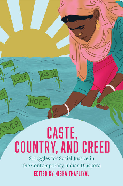 Caste, Country, and Creed: Struggles for Social Justice in the Contemporary Indian Diaspora by Thapliyal, Nisha