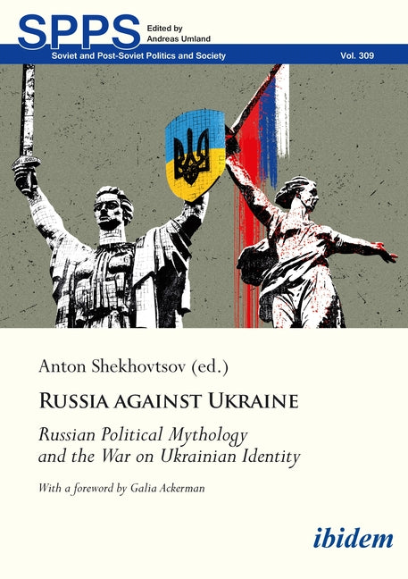 Russia Against Ukraine: Russian Political Mythology and the War on Ukrainian Identity by Shekhovtsov, Anton