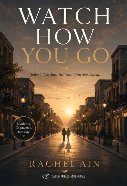 Watch How You Go: Jewish Wisdom for Your Journey Ahead by Ain, Rachel