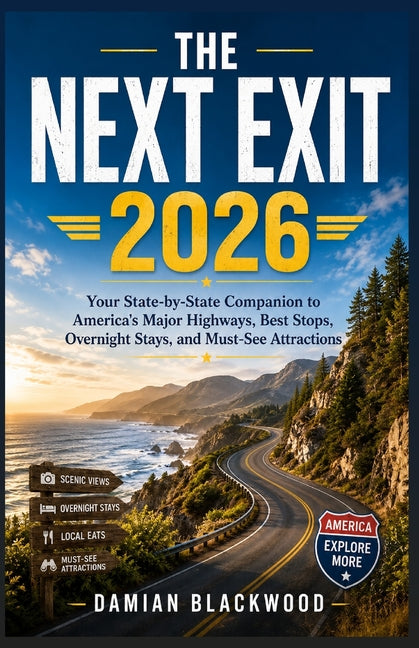 The Next Exit 2026: Your State-by-State Companion to America's Major Highways, Best Stops, Overnight Stays, and Must-See Attractions by Blackwood, Damian