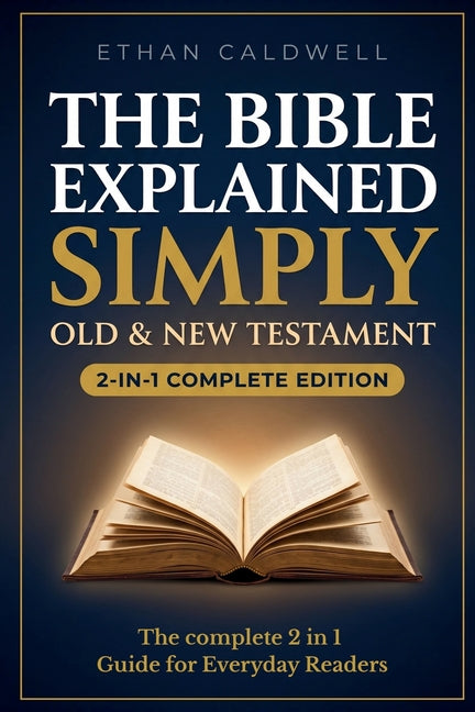 The Bible Explained Simply: Old & New Testament - All 66 Books Explained in Plain English, with Historical Context, Key Themes, and Reflection Questio by Caldwell, Ethan