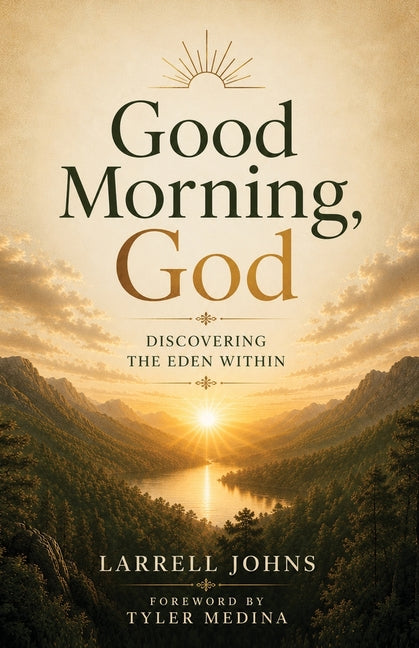 Good Morning, God: Discovering the Eden Within by Johns, Larrell