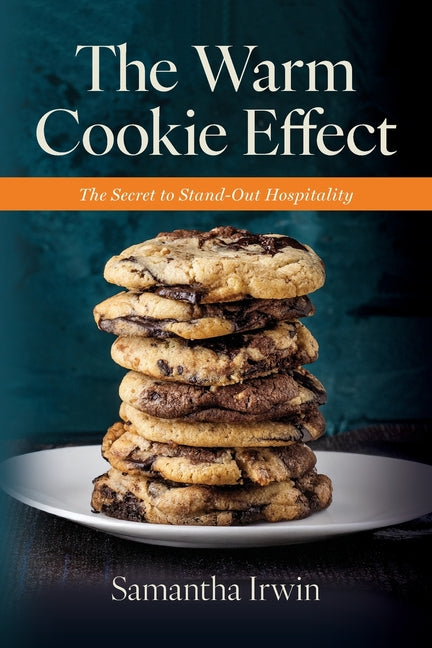 The Warm Cookie Effect: The Secret to Stand-Out Hospitality. Hire for heart. Train for skill. Retain with intention. by Irwin, Samantha