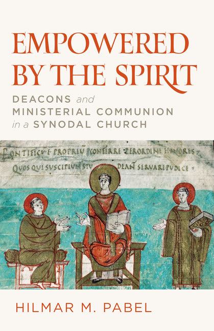 Empowered by the Spirit: Deacons and Ministerial Communion in a Synodal Church by Pabel, Hilmar M.