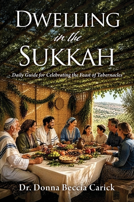 Dwelling in the Sukkah: Daily Guide for Celebrating the Feast of Tabernacles by Carick, Donna Beccia