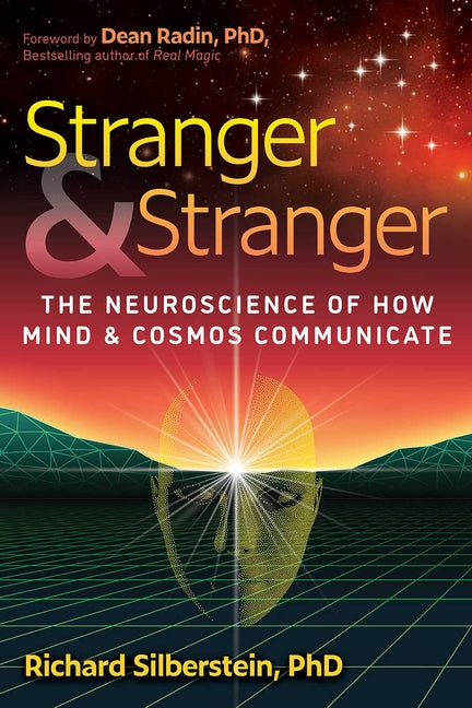 Stranger and Stranger: The Neuroscience of How Mind and Cosmos Communicate by Silberstein, Richard