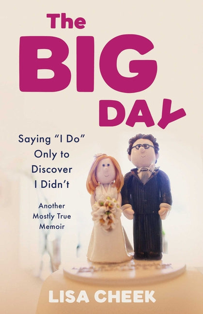 The Big Day: Saying I Do Only to Discover I Didn't - Another Mostly True Memoir by Cheek, Lisa