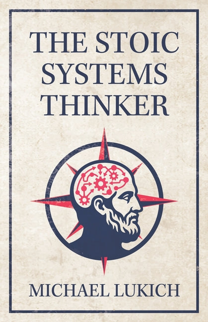 The Stoic Systems Thinker by Lukich, Michael