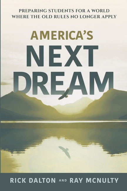 America's Next Dream: Preparing Students for a World Where the Old Rules No Longer Apply by McNulty, Ray
