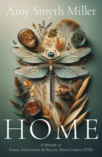 Home: A Memoir of Family, Forgiveness, and Healing from Complex PTSD by Miller, Amy Smyth