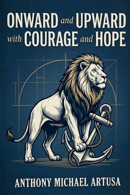 Onward and Upward with Courage and Hope by Artusa, Anthony Michael