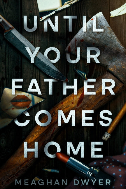 Until Your Father Comes Home: A Twisty and Gripping Psychological Thriller by Dwyer, Meaghan