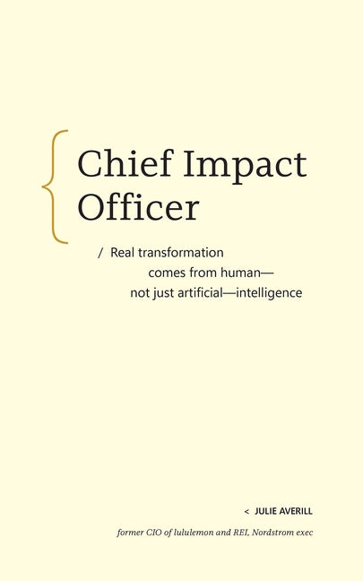 Chief Impact Officer: Real Transformation Comes from Human--Not Just Artificial--Intelligence by Averill, Julie