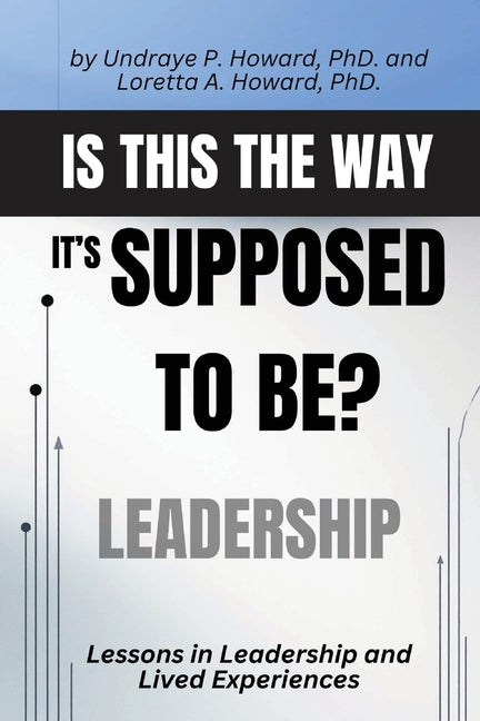 Is This the Way it's Supposed to Be?: Lessons in Leadership and Lived Experiences by Howard, Undraye P.
