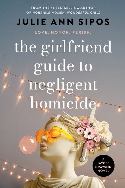 The Girlfriend Guide to Negligent Homicide: A Jaycee Grayson Novel by Sipos, Julie Ann
