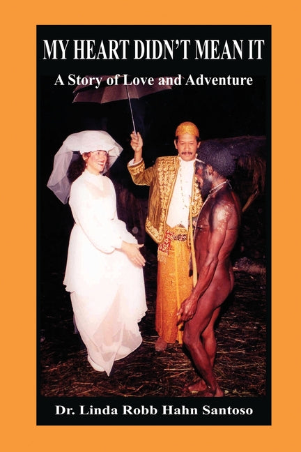 My Heart Didn't Mean It: A Story of Love and Adventure by Robb Hahn Santoso, Linda