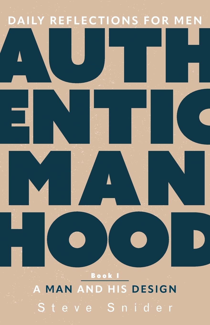 Authentic Manhood: Daily Reflections for Men. Book I, A Man and His Design